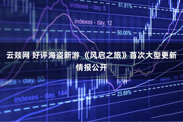 云燚网 好评海盗新游 《风启之旅》首次大型更新情报公开