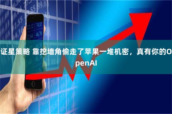 证星策略 靠挖墙角偷走了苹果一堆机密，真有你的OpenAI